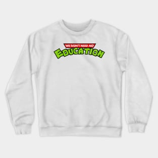 We Don't Need No Education Crewneck Sweatshirt